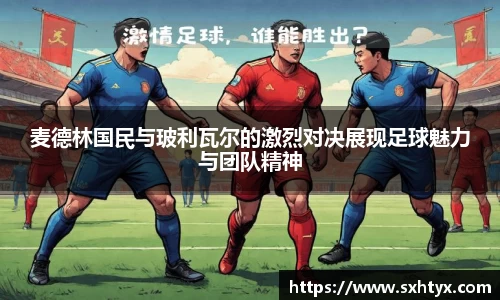 麦德林国民与玻利瓦尔的激烈对决展现足球魅力与团队精神