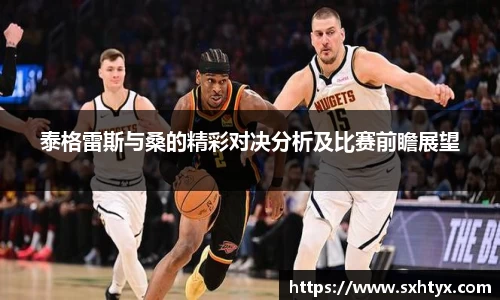 泰格雷斯与桑的精彩对决分析及比赛前瞻展望