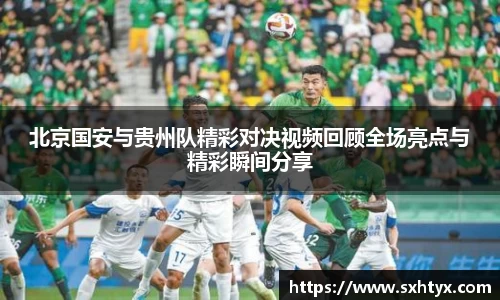 北京国安与贵州队精彩对决视频回顾全场亮点与精彩瞬间分享