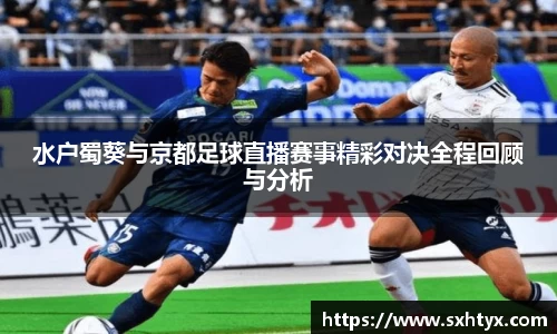 水户蜀葵与京都足球直播赛事精彩对决全程回顾与分析