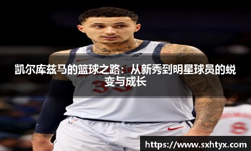 凯尔库兹马的篮球之路：从新秀到明星球员的蜕变与成长