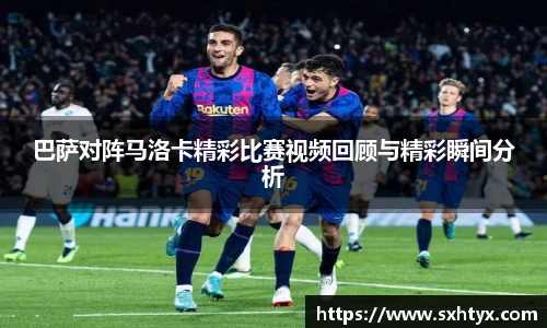 巴萨对阵马洛卡精彩比赛视频回顾与精彩瞬间分析