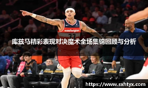 库兹马精彩表现对决魔术全场集锦回顾与分析