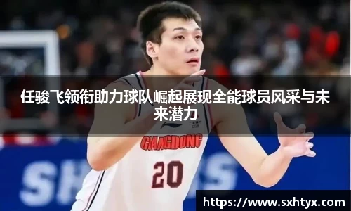 任骏飞领衔助力球队崛起展现全能球员风采与未来潜力