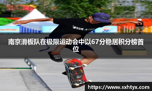 南京滑板队在极限运动会中以67分稳居积分榜首位