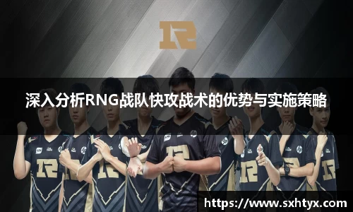 深入分析RNG战队快攻战术的优势与实施策略