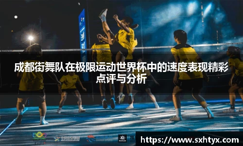 成都街舞队在极限运动世界杯中的速度表现精彩点评与分析