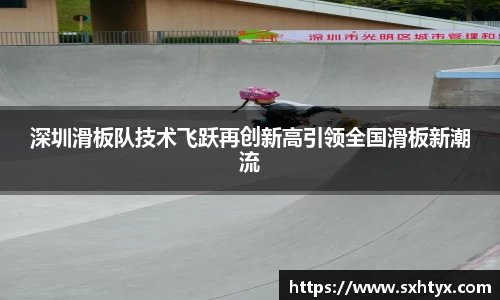 深圳滑板队技术飞跃再创新高引领全国滑板新潮流