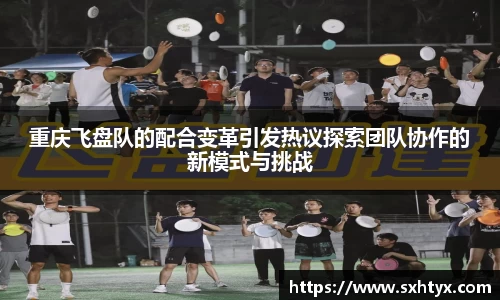 重庆飞盘队的配合变革引发热议探索团队协作的新模式与挑战